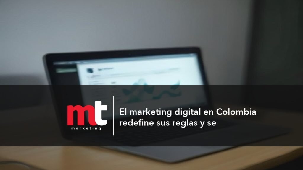 MT Marketing - El marketing digital en Colombia redefine sus reglas y se