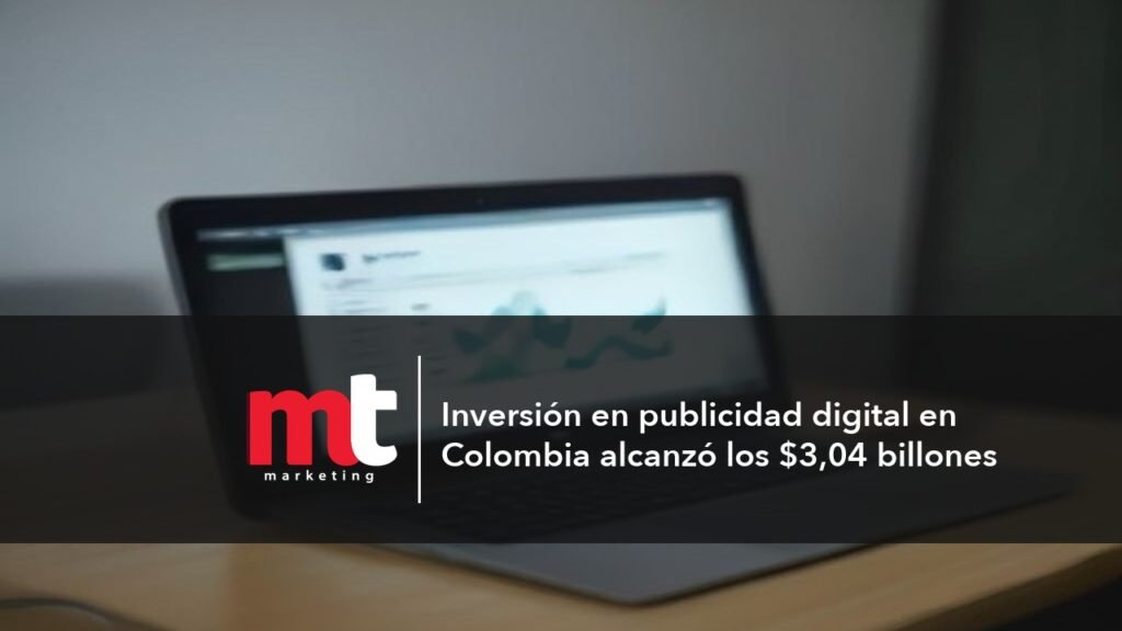 MT Marketing - Inversión en publicidad digital en Colombia alcanzó los $3,04 billones