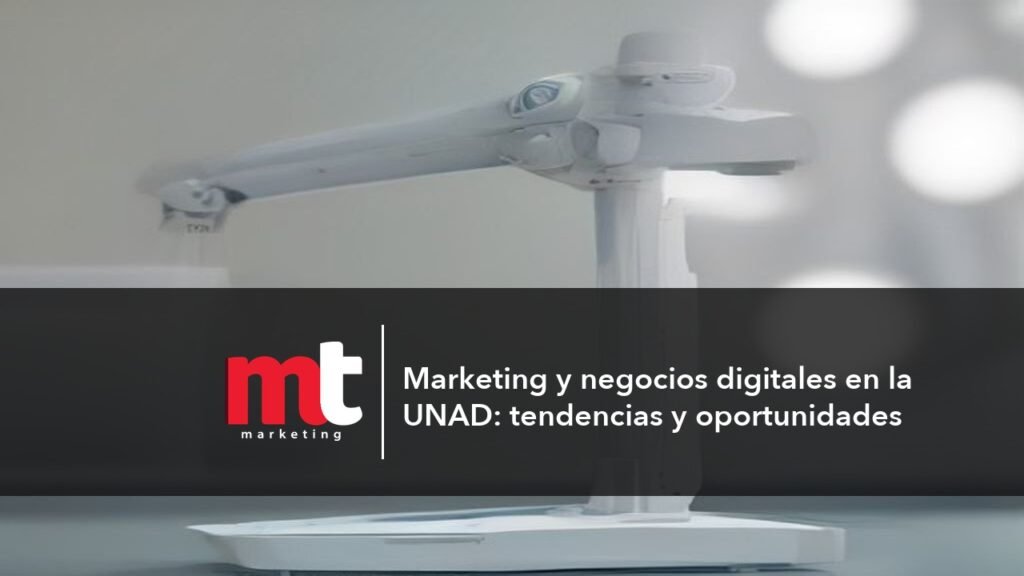 MT Marketing - Marketing y negocios digitales en la UNAD: tendencias y oportunidades