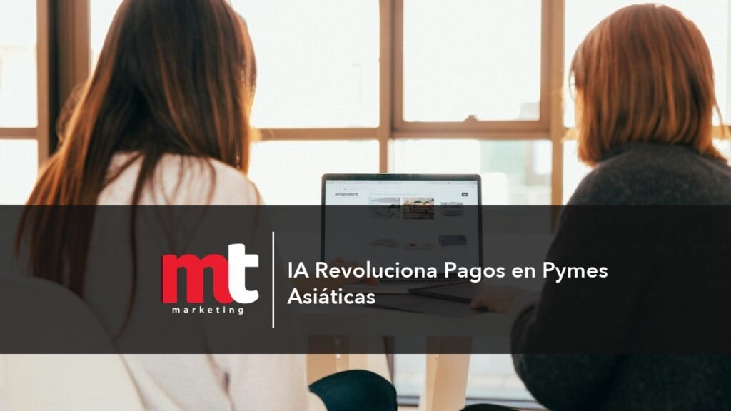 MT Marketing - IA Revoluciona Pagos en Pymes Asiáticas